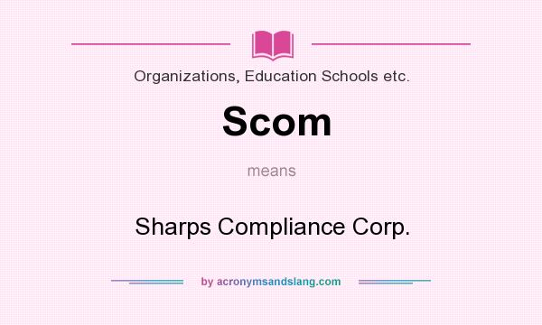 What does Scom mean? It stands for Sharps Compliance Corp.