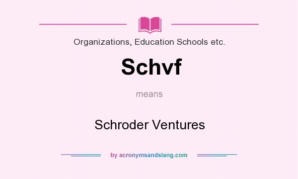 What does Schvf mean? It stands for Schroder Ventures