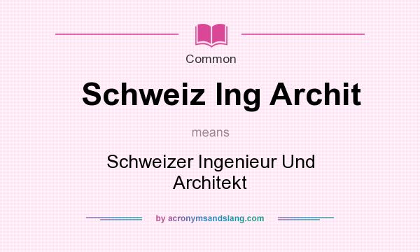 What does Schweiz Ing Archit mean? It stands for Schweizer Ingenieur Und Architekt
