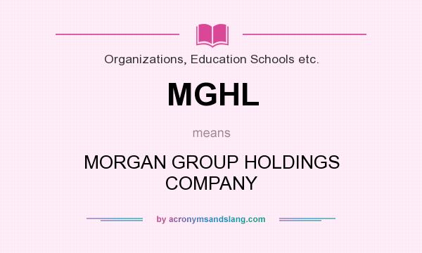 What does MGHL mean? It stands for MORGAN GROUP HOLDINGS COMPANY