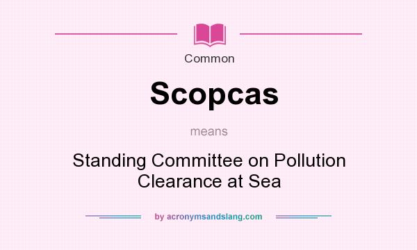 What does Scopcas mean? It stands for Standing Committee on Pollution Clearance at Sea