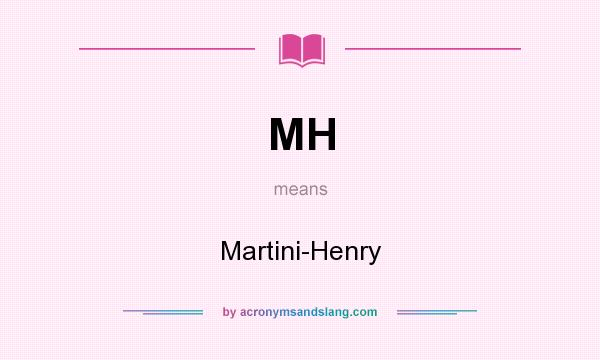 What does MH mean? It stands for Martini-Henry