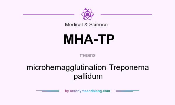 What does MHA-TP mean? It stands for microhemagglutination-Treponema pallidum