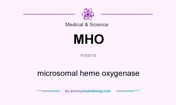 What does MHO mean? It stands for microsomal heme oxygenase