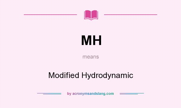 What does MH mean? It stands for Modified Hydrodynamic