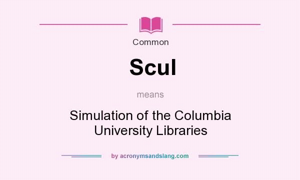 What does Scul mean? It stands for Simulation of the Columbia University Libraries
