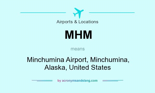 What does MHM mean? It stands for Minchumina Airport, Minchumina, Alaska, United States