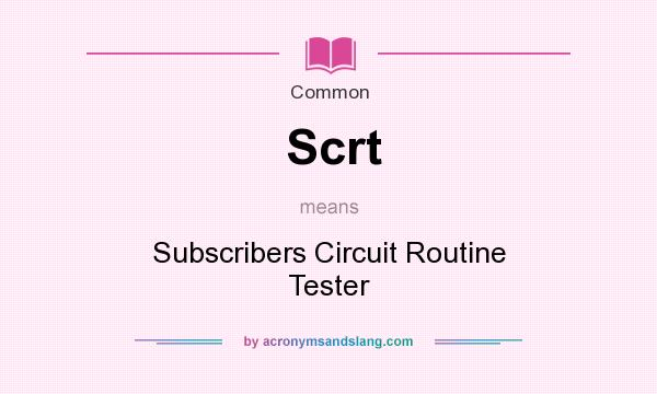 What does Scrt mean? It stands for Subscribers Circuit Routine Tester