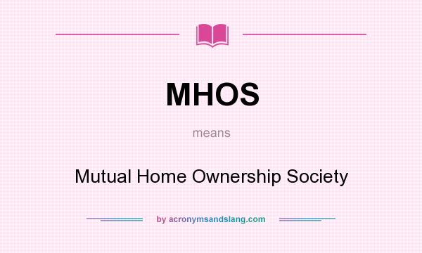 What does MHOS mean? It stands for Mutual Home Ownership Society