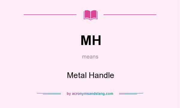 What does MH mean? It stands for Metal Handle