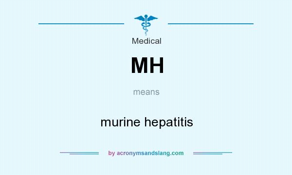What does MH mean? It stands for murine hepatitis
