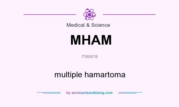 What does MHAM mean? It stands for multiple hamartoma
