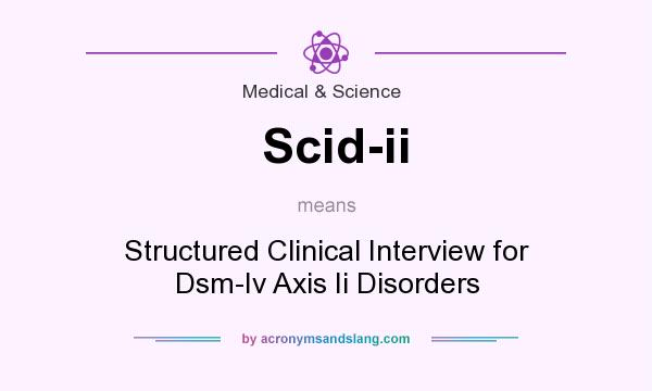 What does Scid-ii mean? It stands for Structured Clinical Interview for Dsm-Iv Axis Ii Disorders