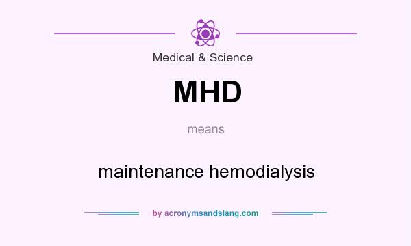 What does MHD mean? It stands for maintenance hemodialysis