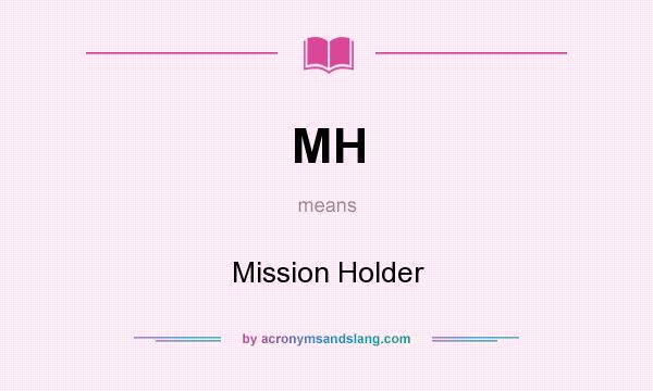 What does MH mean? It stands for Mission Holder