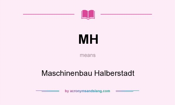 What does MH mean? It stands for Maschinenbau Halberstadt