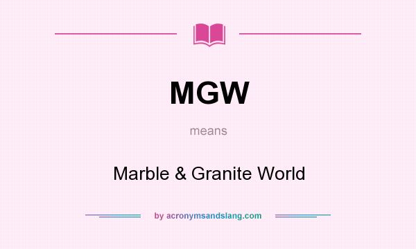 What does MGW mean? It stands for Marble & Granite World