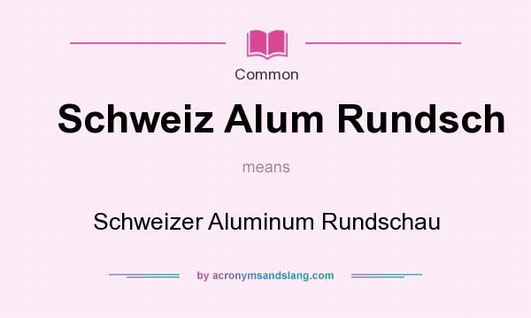 What does Schweiz Alum Rundsch mean? It stands for Schweizer Aluminum Rundschau