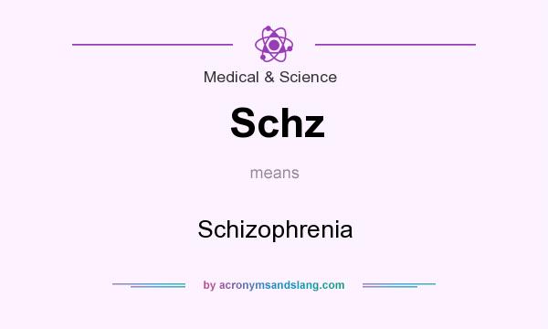 What does Schz mean? It stands for Schizophrenia