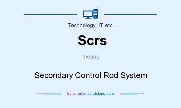 What does Scrs mean? It stands for Secondary Control Rod System
