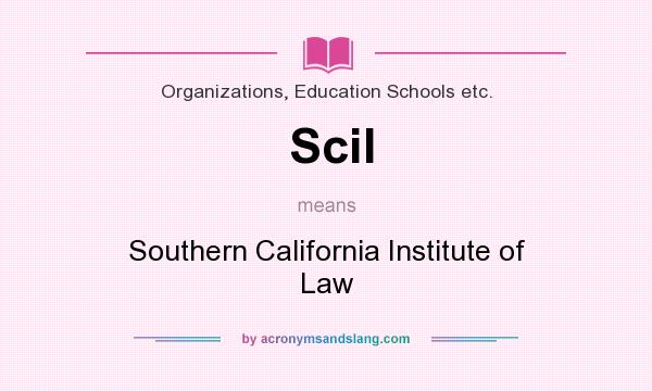 What does Scil mean? It stands for Southern California Institute of Law