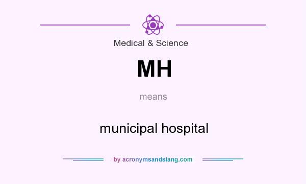 What does MH mean? It stands for municipal hospital