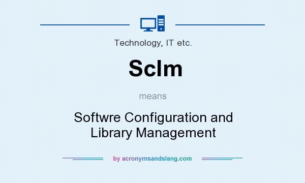 What does Sclm mean? It stands for Softwre Configuration and Library Management