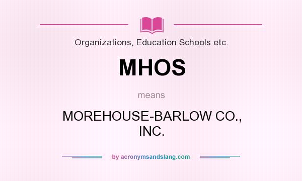 What does MHOS mean? It stands for MOREHOUSE-BARLOW CO., INC.