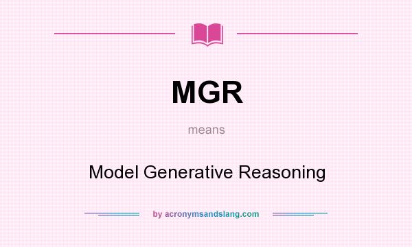 What does MGR mean? It stands for Model Generative Reasoning