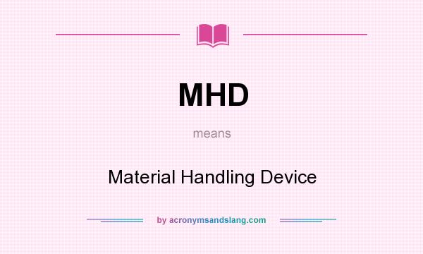 What does MHD mean? It stands for Material Handling Device