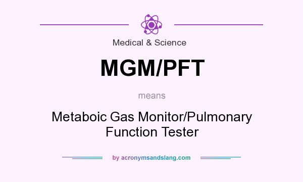 What does MGM/PFT mean? It stands for Metaboic Gas Monitor/Pulmonary Function Tester