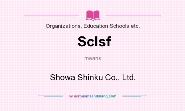 What does Sclsf mean? It stands for Showa Shinku Co., Ltd.