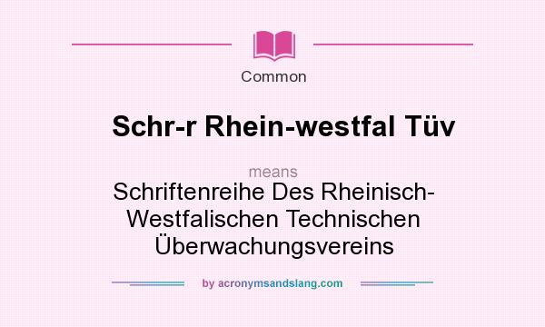 What does Schr-r Rhein-westfal Tv mean? It stands for Schriftenreihe Des Rheinisch- Westfalischen Technischen berwachungsvereins