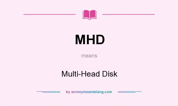 What does MHD mean? It stands for Multi-Head Disk