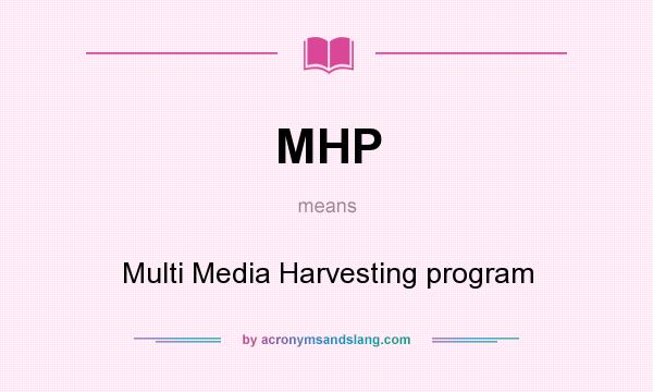 What does MHP mean? It stands for Multi Media Harvesting program