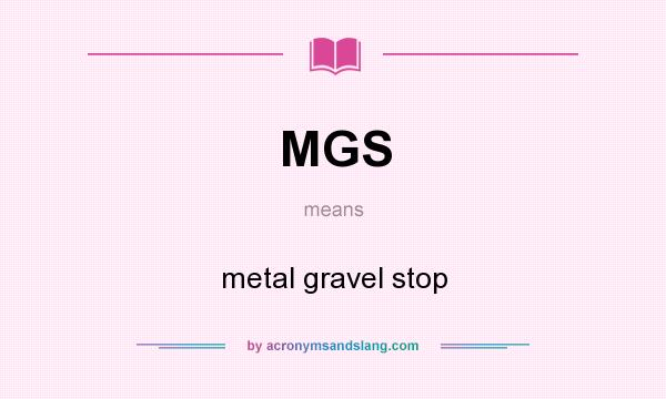 What does MGS mean? It stands for metal gravel stop