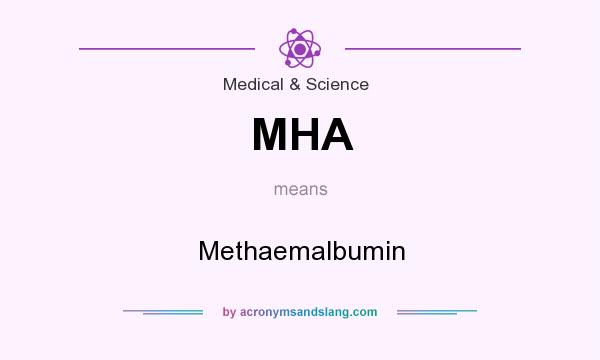 What does MHA mean? It stands for Methaemalbumin