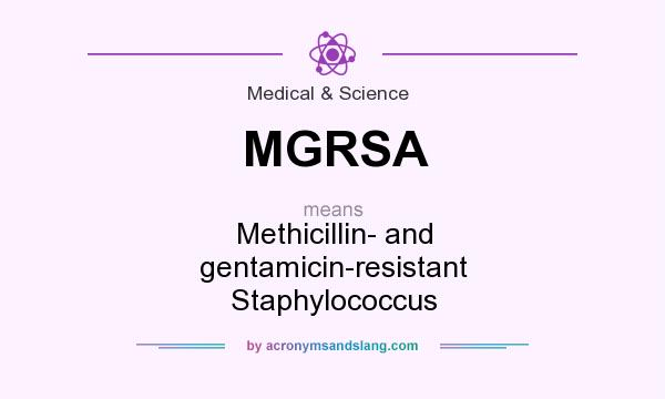 What does MGRSA mean? It stands for Methicillin- and gentamicin-resistant Staphylococcus