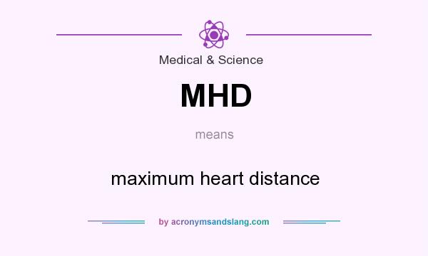 What does MHD mean? It stands for maximum heart distance