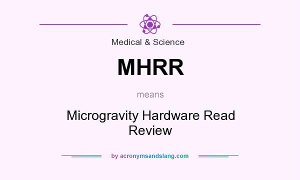 What does MHRR mean? It stands for Microgravity Hardware Read Review