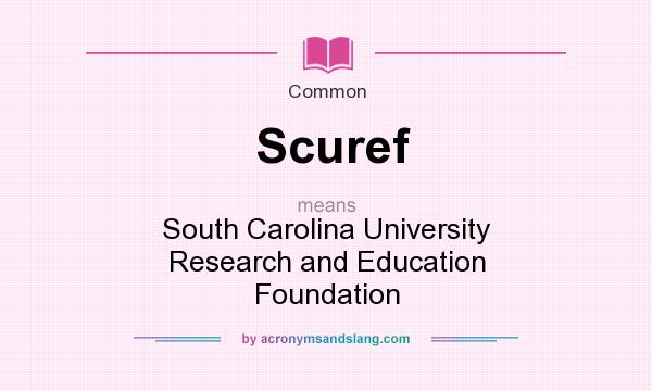 What does Scuref mean? It stands for South Carolina University Research and Education Foundation