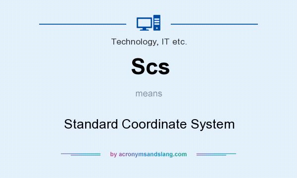 What does Scs mean? It stands for Standard Coordinate System