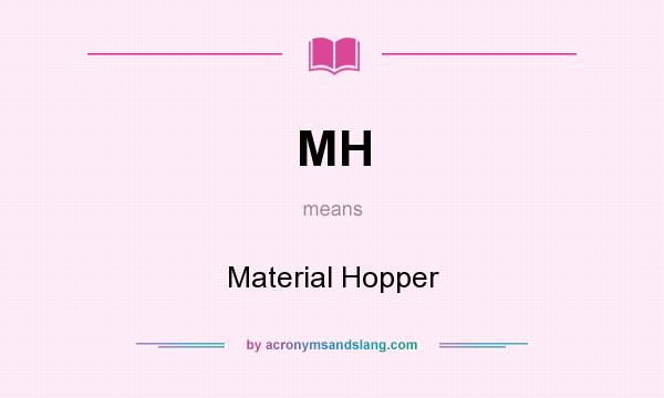 What does MH mean? It stands for Material Hopper