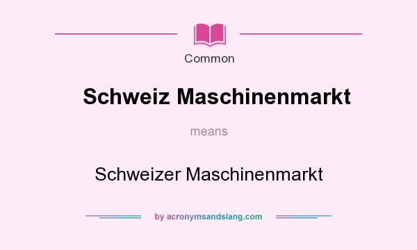 What does Schweiz Maschinenmarkt mean? It stands for Schweizer Maschinenmarkt