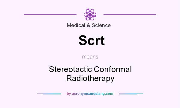 What does Scrt mean? It stands for Stereotactic Conformal Radiotherapy