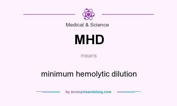 What does MHD mean? It stands for minimum hemolytic dilution