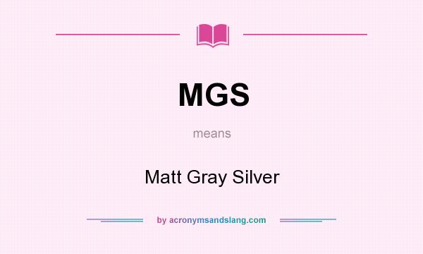 What does MGS mean? It stands for Matt Gray Silver