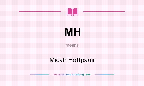 What does MH mean? It stands for Micah Hoffpauir