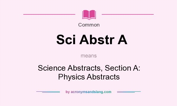 What does Sci Abstr A mean? It stands for Science Abstracts, Section A: Physics Abstracts