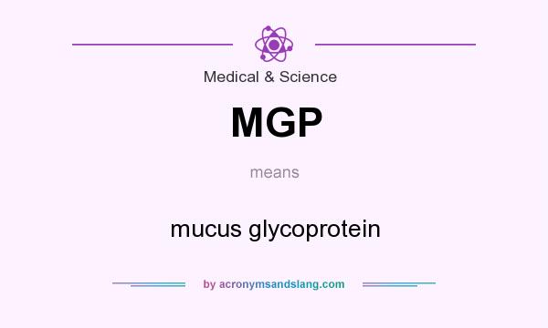 What does MGP mean? It stands for mucus glycoprotein